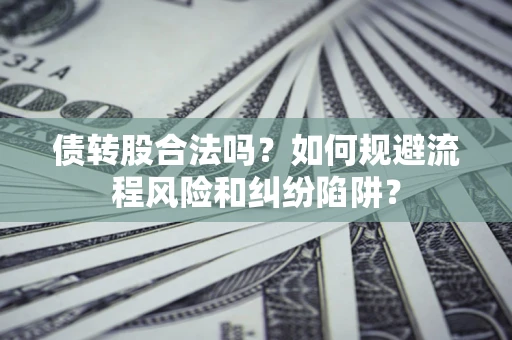 武汉债转股合法吗？如何规避流程风险和纠纷陷阱？