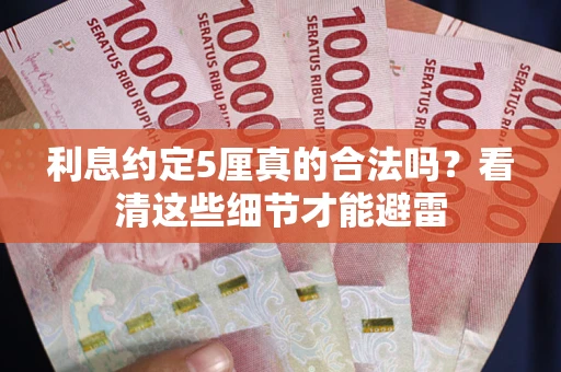 武汉利息约定5厘真的合法吗？看清这些细节才能避雷
