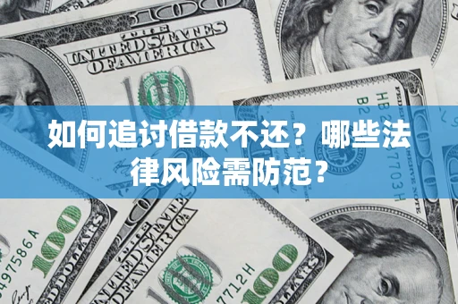 武汉如何追讨借款不还？哪些法律风险需防范？